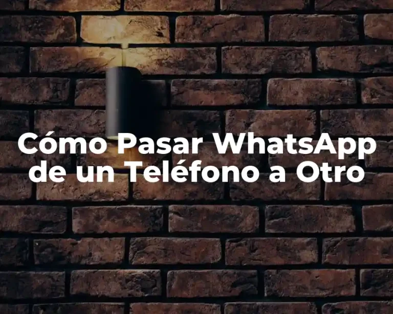 Cómo Pasar WhatsApp de un Teléfono a Otro