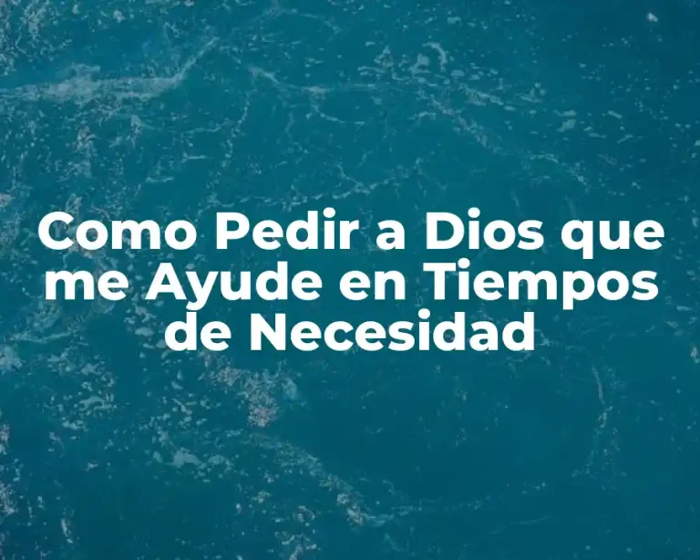 Como Pedir a Dios que me Ayude en Tiempos de Necesidad