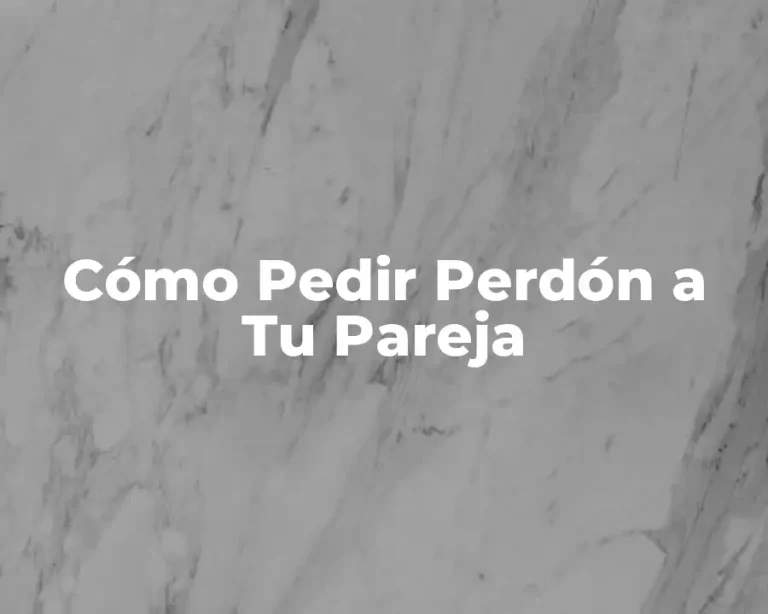 Cómo Pedir Perdón a Tu Pareja