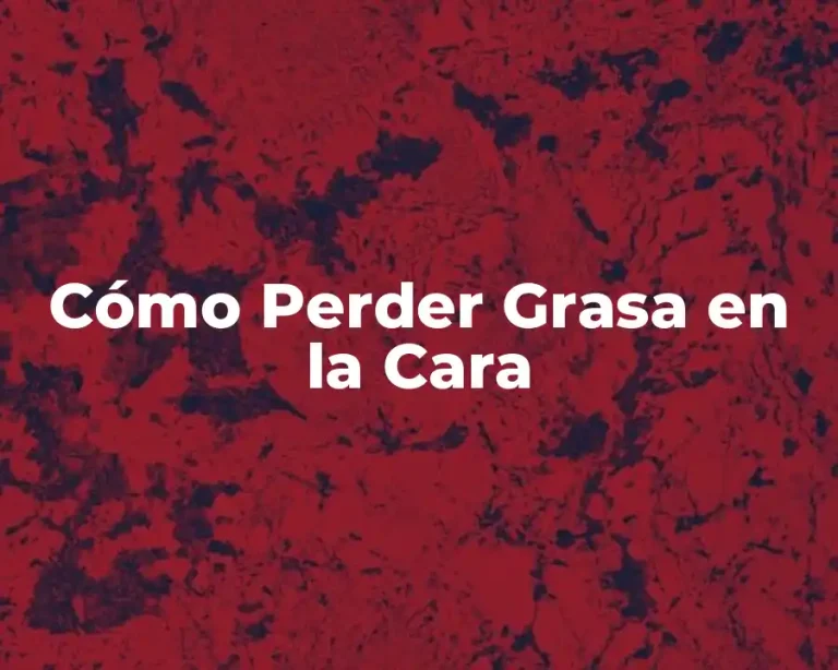 Cómo Perder Grasa en la Cara