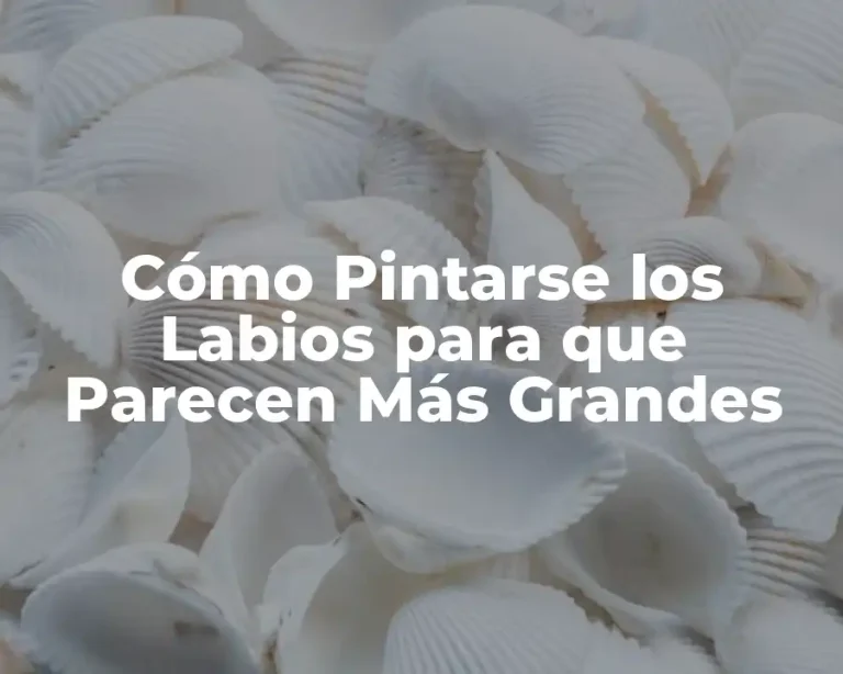 Cómo Pintarse los Labios para que Parecen Más Grandes