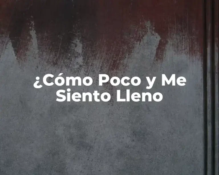¿Cómo Poco y Me Siento Lleno