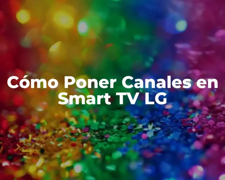 Cómo Poner Canales en Smart TV LG