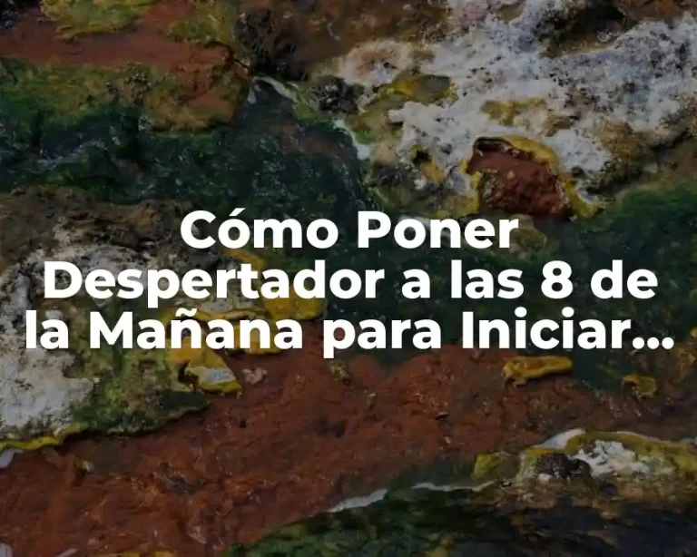Cómo Poner Despertador a las 8 de la Mañana para Iniciar con Energía