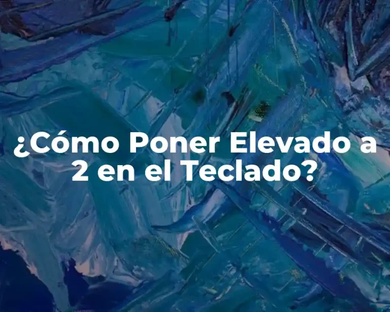 ¿Cómo Poner Elevado a 2 en el Teclado?