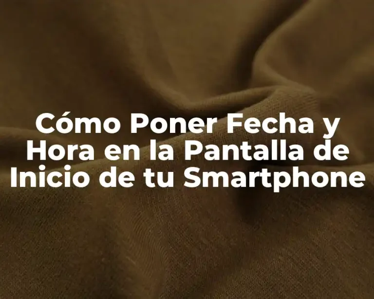 Cómo Poner Fecha y Hora en la Pantalla de Inicio de tu Smartphone