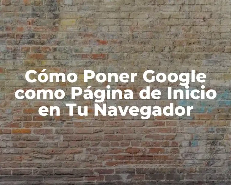 Cómo Poner Google como Página de Inicio en Tu Navegador