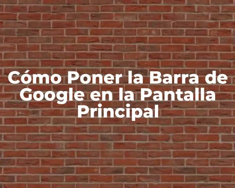 Cómo Poner la Barra de Google en la Pantalla Principal