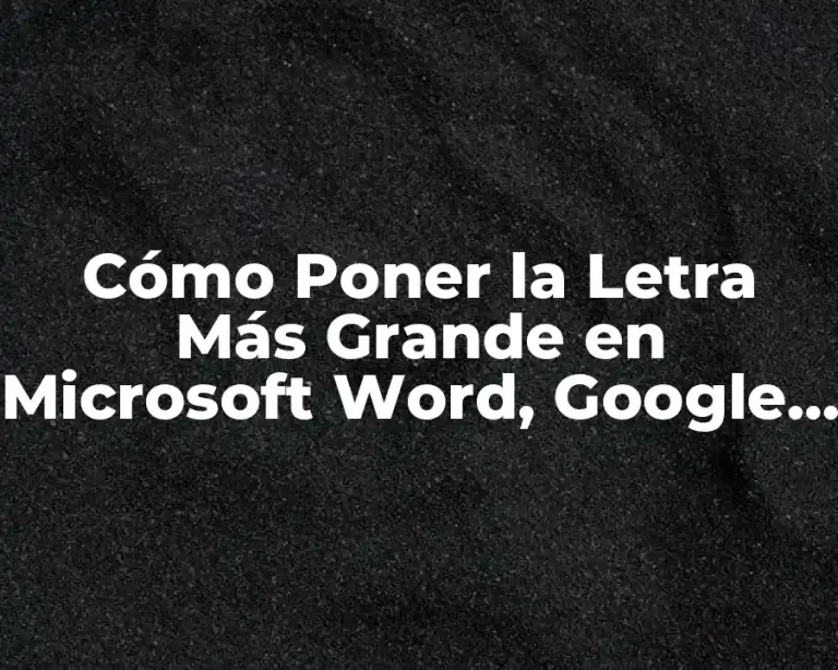 Cómo Poner la Letra Más Grande en Microsoft Word, Google Docs y Más