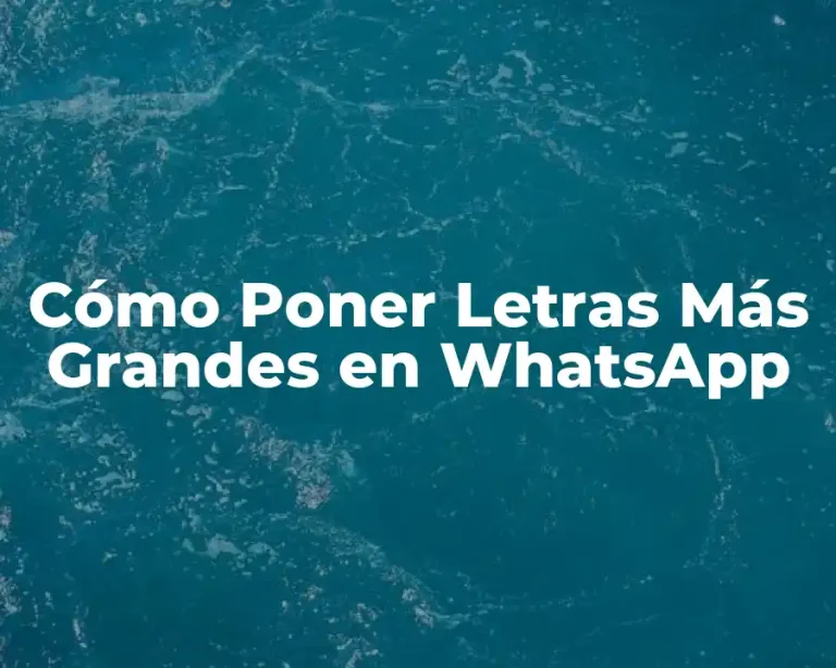 Cómo Poner Letras Más Grandes en WhatsApp