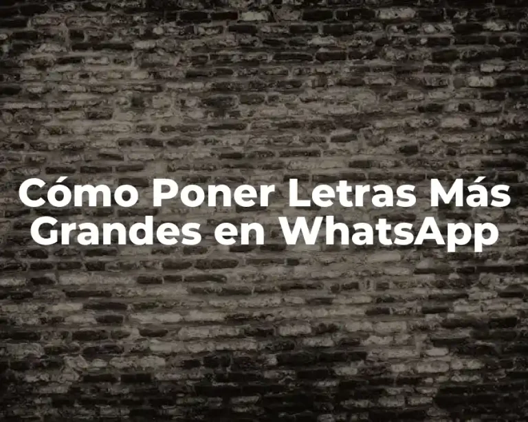 Cómo Poner Letras Más Grandes en WhatsApp