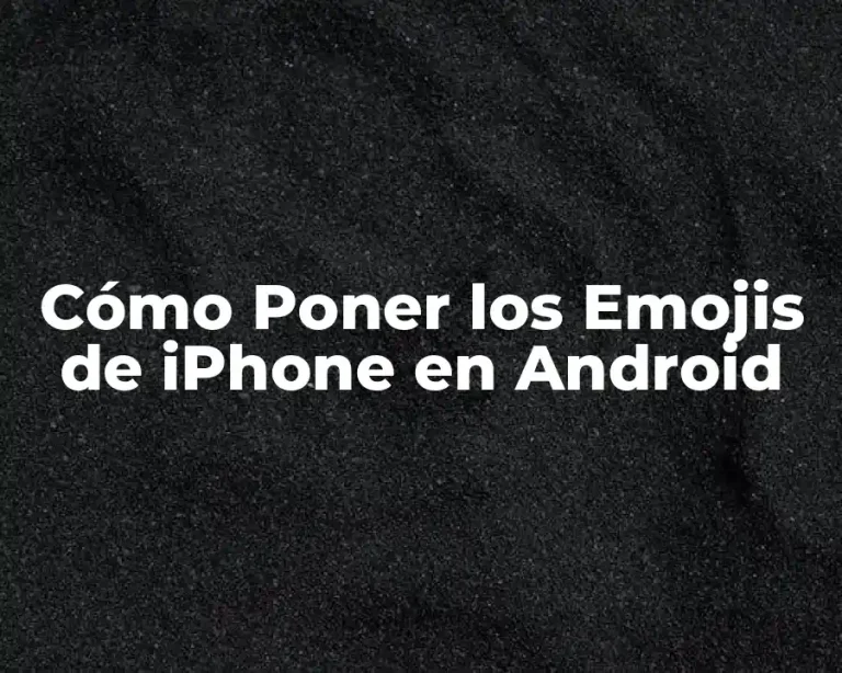 Cómo Poner los Emojis de iPhone en Android
