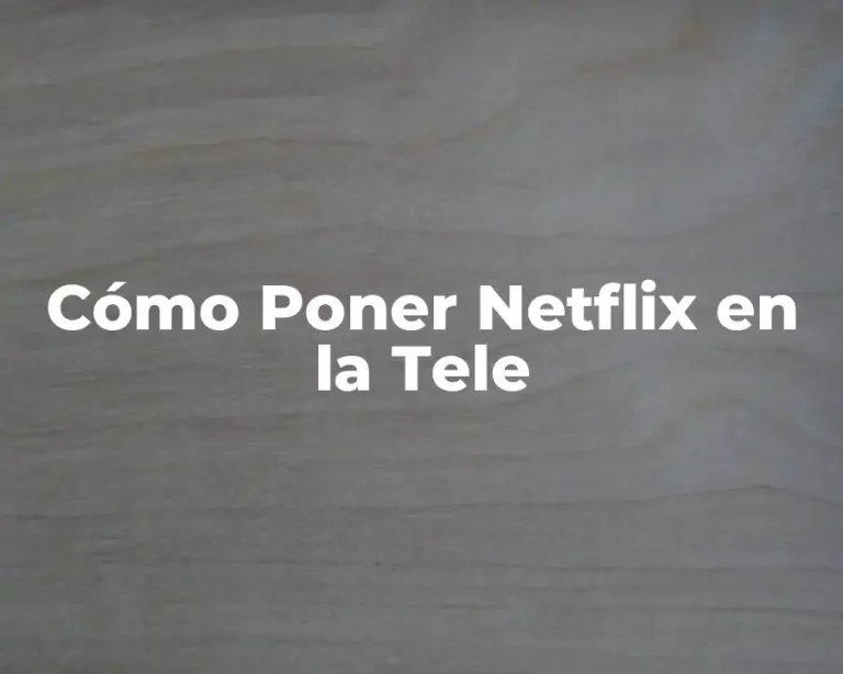 Cómo Poner Netflix en la Tele