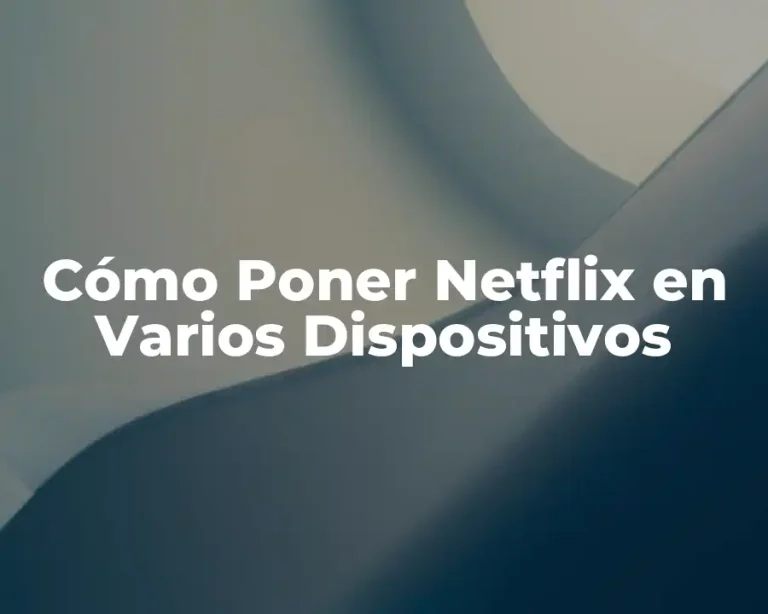 Cómo Poner Netflix en Varios Dispositivos