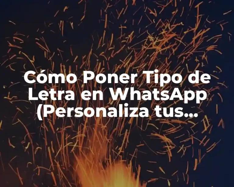 Cómo Poner Tipo de Letra en WhatsApp (Personaliza tus Mensajes)