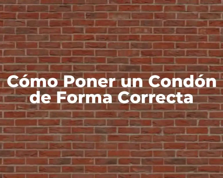Cómo Poner un Condón de Forma Correcta