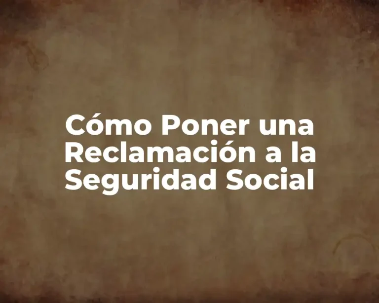 Cómo Poner una Reclamación a la Seguridad Social