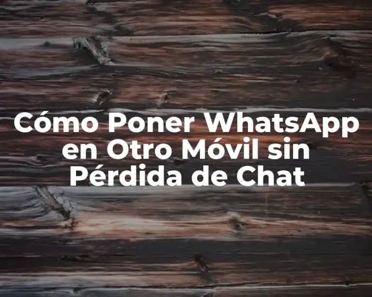 Cómo Poner WhatsApp en Otro Móvil sin Pérdida de Chat