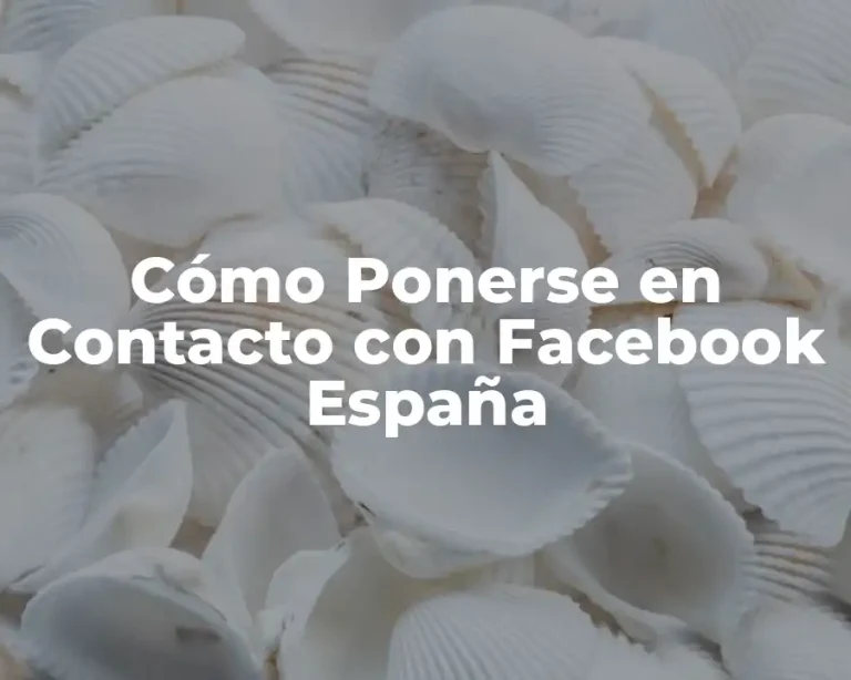 Cómo Ponerse en Contacto con Facebook España