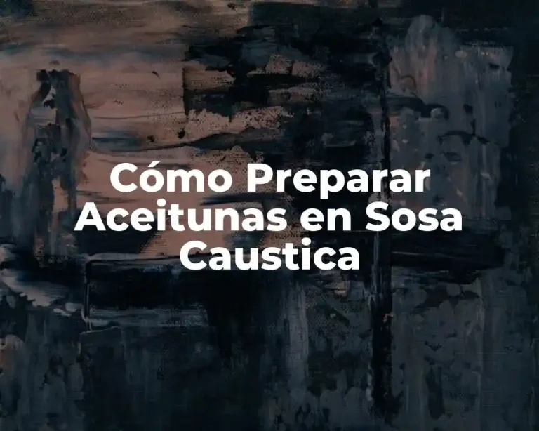 Cómo Preparar Aceitunas en Sosa Caustica