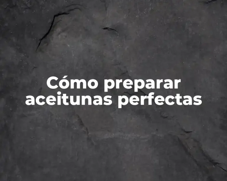 Cómo preparar aceitunas perfectas