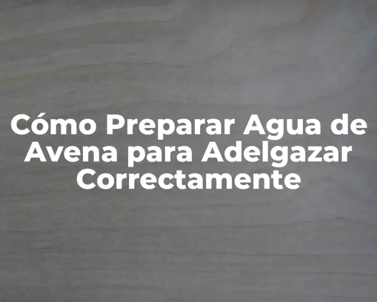 Cómo Preparar Agua de Avena para Adelgazar Correctamente