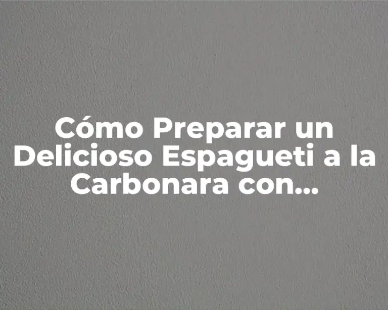 Cómo Preparar un Delicioso Espagueti a la Carbonara con Champiñones