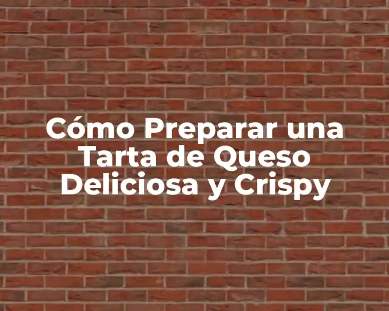 Cómo Preparar una Tarta de Queso Deliciosa y Crispy