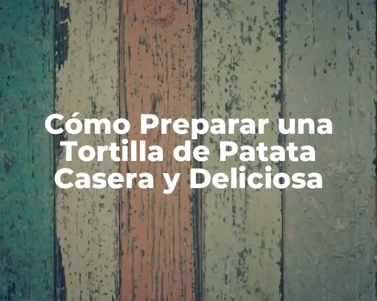 Cómo Preparar una Tortilla de Patata Casera y Deliciosa