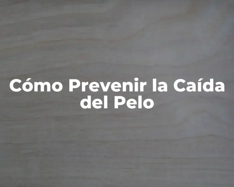 Cómo Prevenir la Caída del Pelo