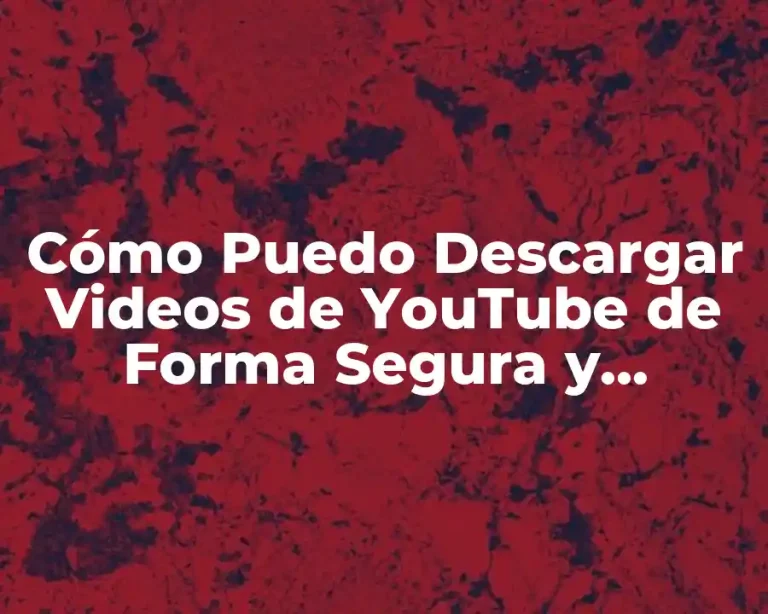Cómo Puedo Descargar Videos de YouTube de Forma Segura y Gratuita