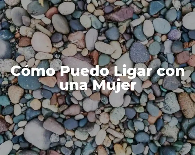 Cómo Puedo Ligar con una Mujer