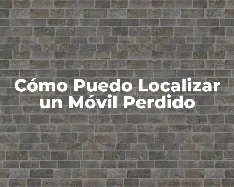 Cómo Puedo Localizar un Móvil Perdido