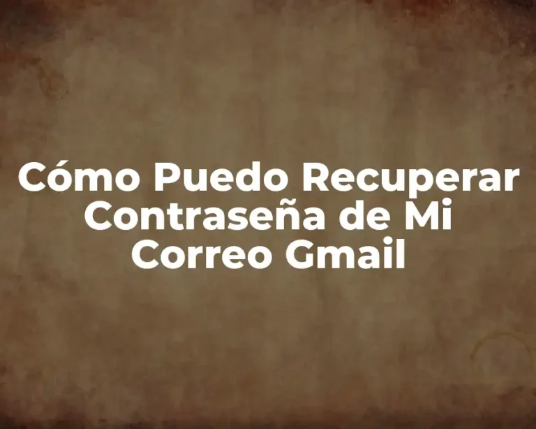 Cómo Puedo Recuperar Contraseña de Mi Correo Gmail