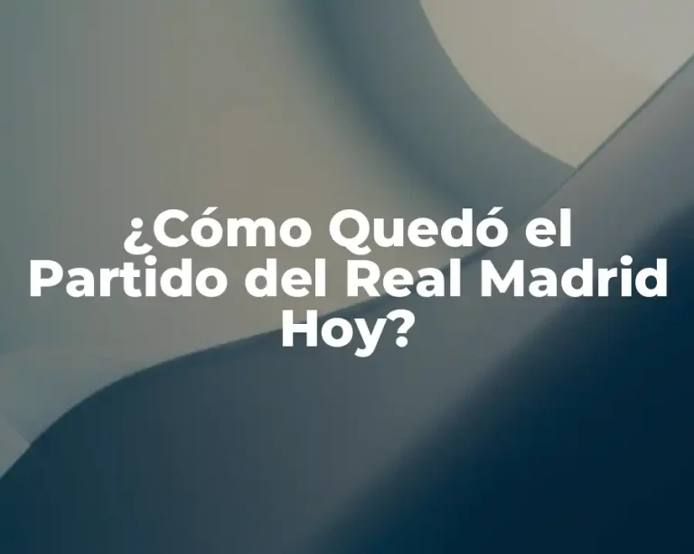 ¿Cómo Quedó el Partido del Real Madrid Hoy?