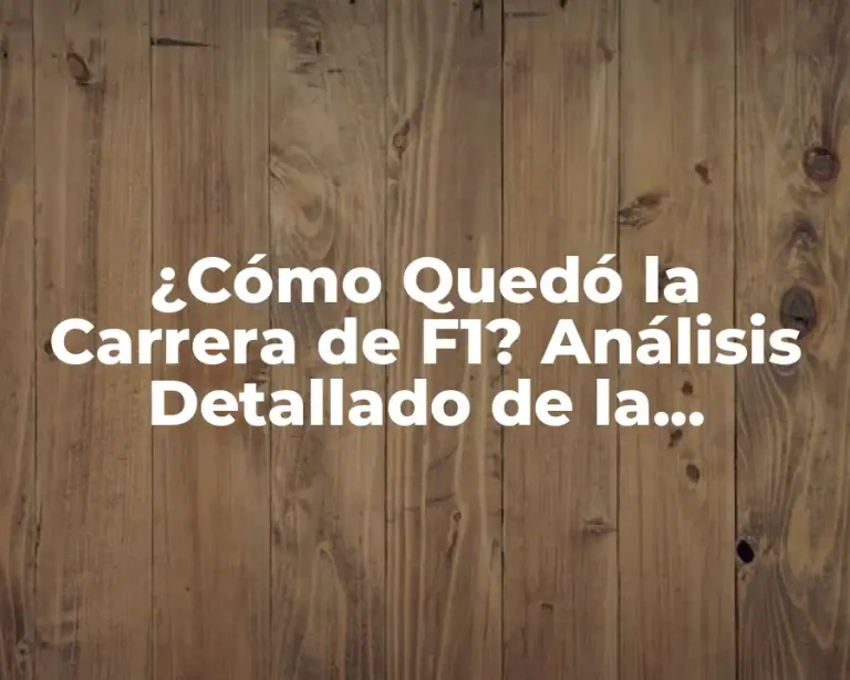 ¿Cómo Quedó la Carrera de F1? Análisis Detallado de la Temporada