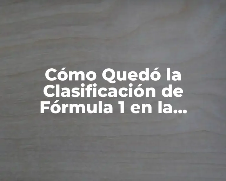 Cómo Quedó la Clasificación de Fórmula 1 en la Temporada 2022