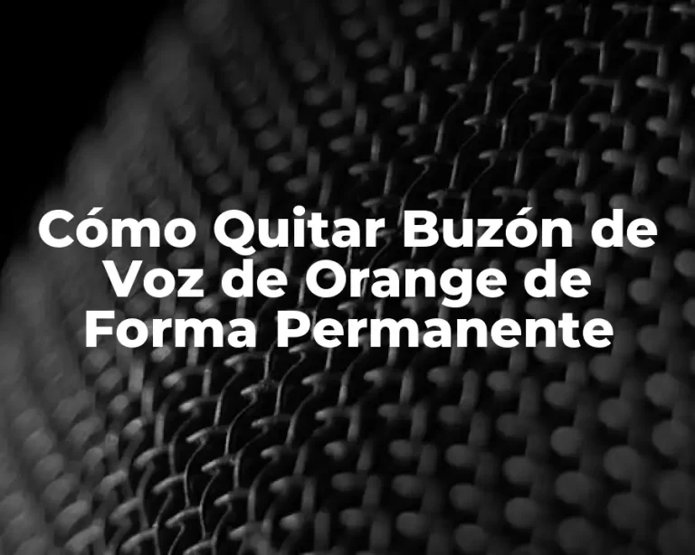 Cómo Quitar Buzón de Voz de Orange de Forma Permanente