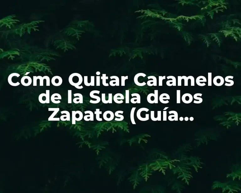 Cómo Quitar Caramelos de la Suela de los Zapatos (Guía Completa)