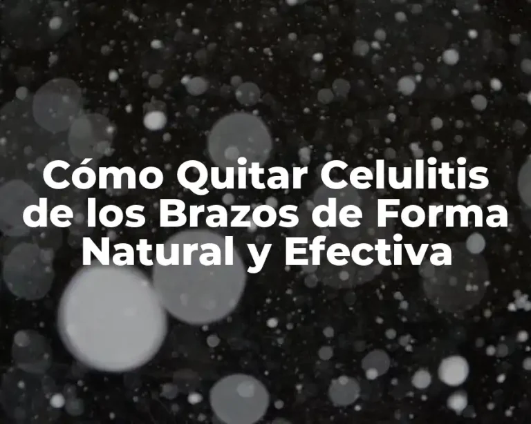Cómo Quitar Celulitis de los Brazos de Forma Natural y Efectiva