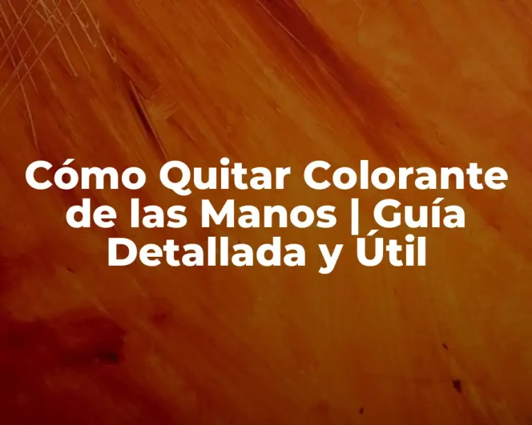 Cómo Quitar Colorante de las Manos | Guía Detallada y Útil
