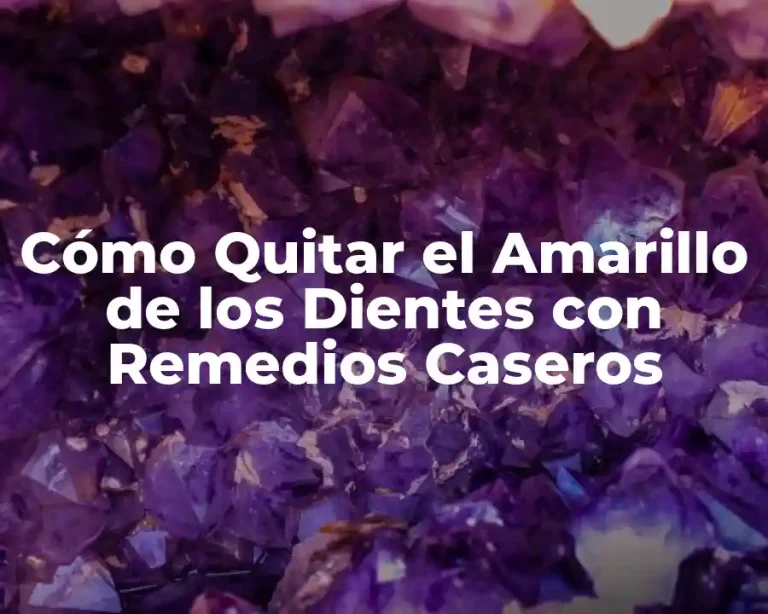 Cómo Quitar el Amarillo de los Dientes con Remedios Caseros
