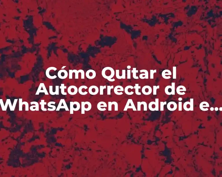 Cómo Quitar el Autocorrector de WhatsApp en Android e iOS