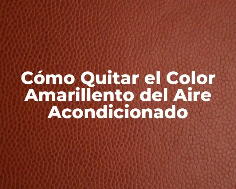 Cómo Quitar el Color Amarillento del Aire Acondicionado