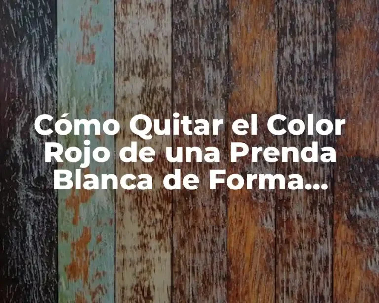 Cómo Quitar el Color Rojo de una Prenda Blanca de Forma Segura y Efectiva