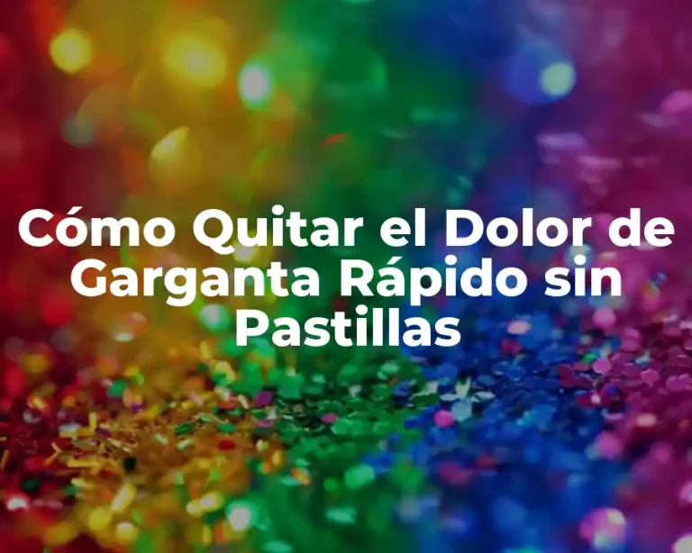 Cómo Quitar el Dolor de Garganta Rápido sin Pastillas