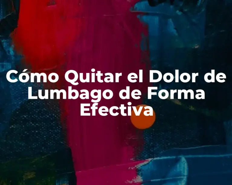 Cómo Quitar el Dolor de Lumbago de Forma Efectiva