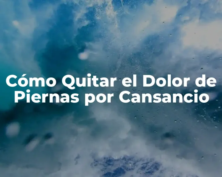 Cómo Quitar el Dolor de Piernas por Cansancio