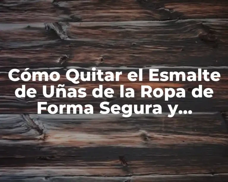 Cómo Quitar el Esmalte de Uñas de la Ropa de Forma Segura y Efectiva