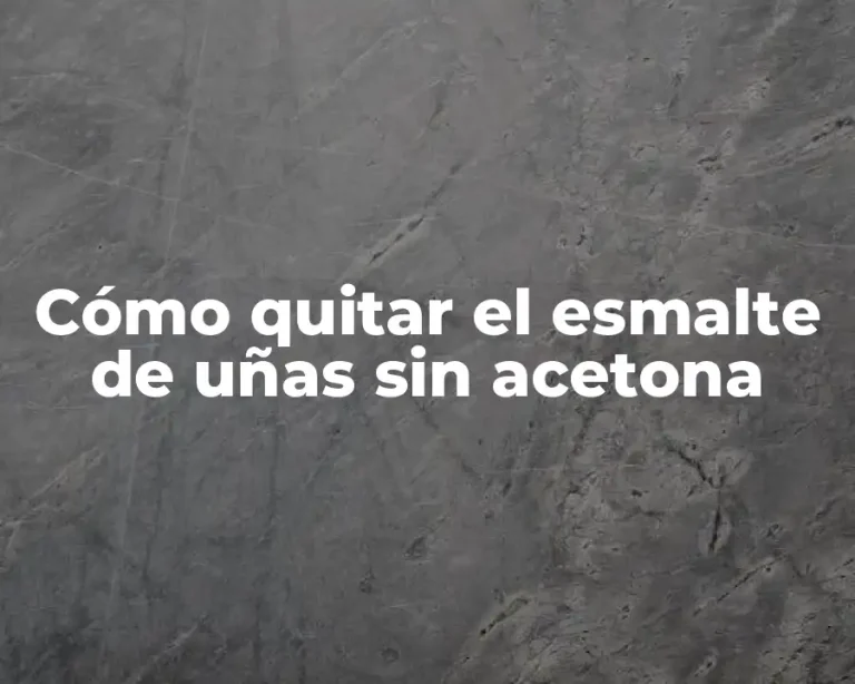 Cómo quitar el esmalte de uñas sin acetona